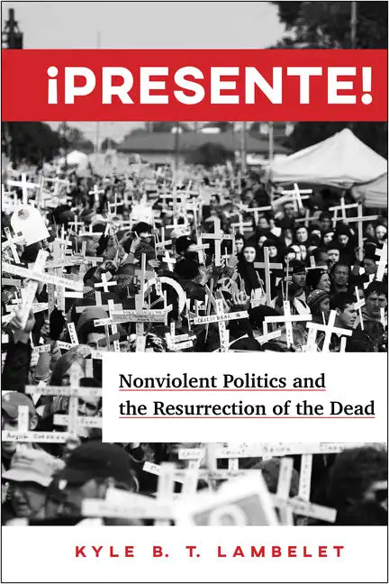 ¡Presente!: Nonviolent Politics and the Resurrection of the Dead - Paperback