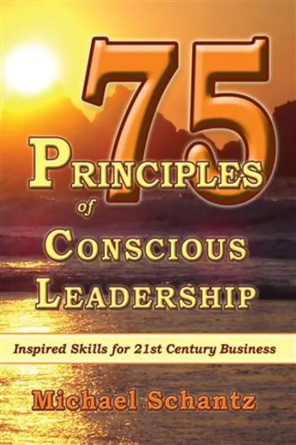 75 Principles of Conscious Leadership: Inspired Skills for 21st Century Business - Paperback