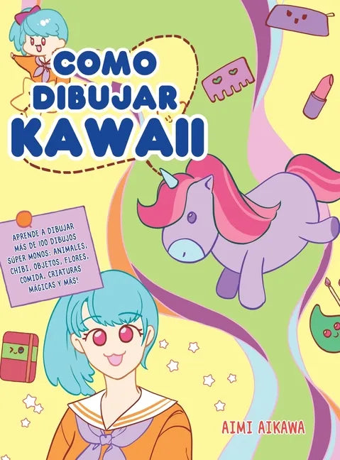 Como dibujar Kawaii: Aprende a dibujar más de 100 dibujos súper monos: Animales, chibi, objetos, flores, comida, criaturas mágicas y más! - Hardcover