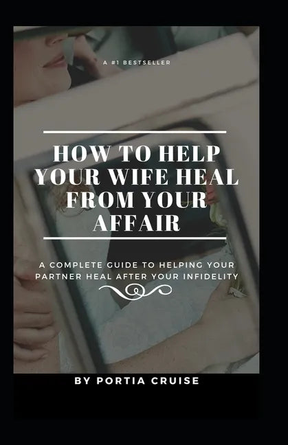 How to Help Your Wife Heal From Your Affair: A Complete Guide to Helping Your Partner Heal After Your Infidelity, Cheating, Unfaithfulness, and Adulte - Paperback