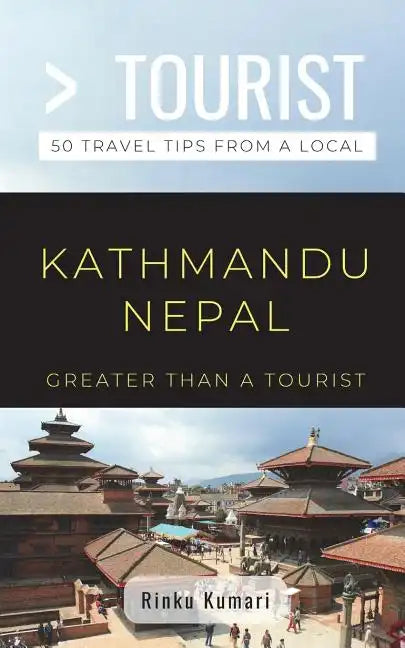 Greater Than a Tourist- Kathmandu Nepal: 50 Travel Tips from a Local - Paperback