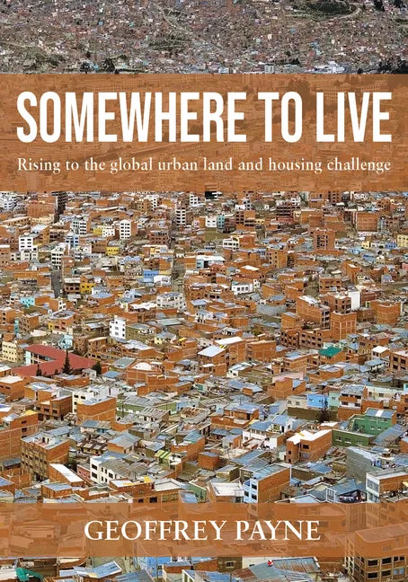 Somewhere to Live: Rising to the Global Urban Land and Housing Challenge - Hardcover