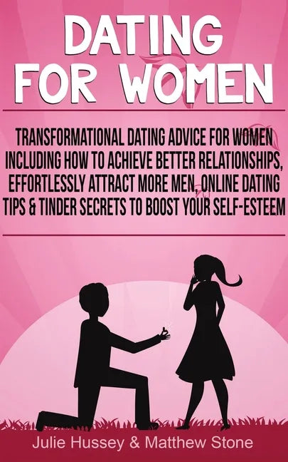 Dating For Women: Transformational Dating Advice For Women Including How To Achieve Better Relationships, Effortlessly Attract More Men - Paperback