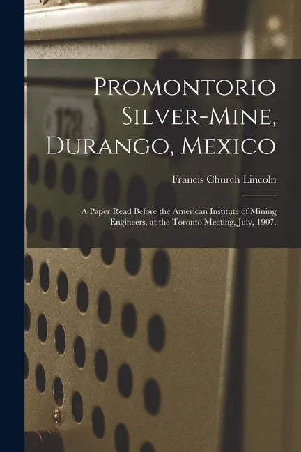Promontorio Silver-mine, Durango, Mexico: a Paper Read Before the American Institute of Mining Engineers, at the Toronto Meeting, July, 1907. - Paperback