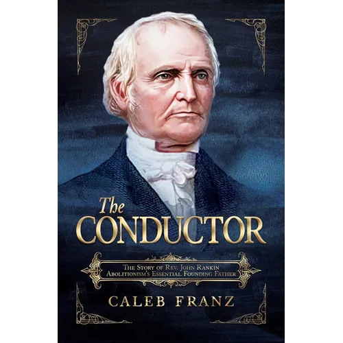 The Conductor: The Story of Rev. John Rankin, Abolitionism's Essential Founding Father - Paperback