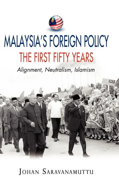 Malaysia's Foreign Policy, the First Fifty Years: Alignment, Neutralism, Islamism - Hardcover