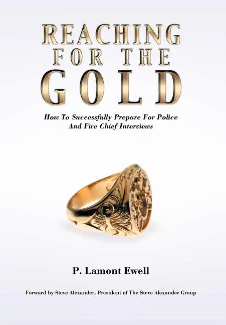 Reaching For The Gold: How To Successfully Prepare For Police And Fire Chief Interviews - Hardcover