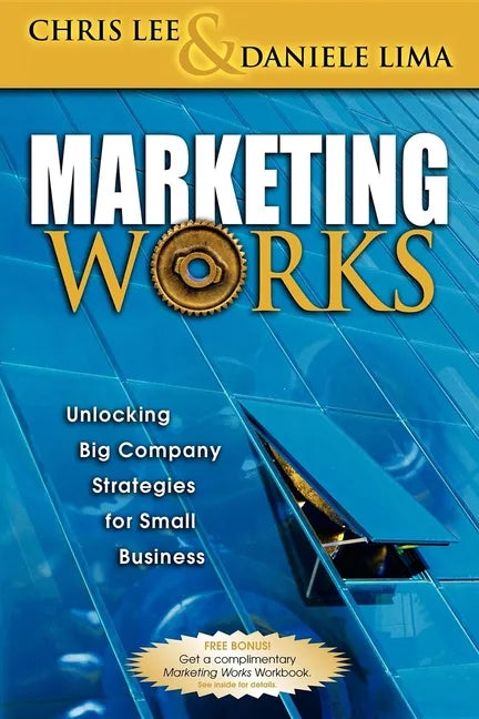 Marketing Works: Unlocking Big Company Strategies for Small Business - Paperback