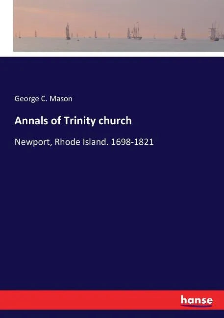 Annals of Trinity church: Newport, Rhode Island. 1698-1821 - Paperback