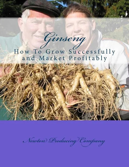 Ginseng: How To Grow Successfully and Market Profitably - Paperback