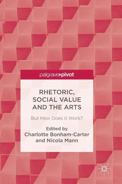Rhetoric, Social Value and the Arts: But How Does It Work? - Hardcover