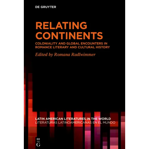 Relating Continents: Coloniality and Global Encounters in Romance Literary and Cultural History - Hardcover