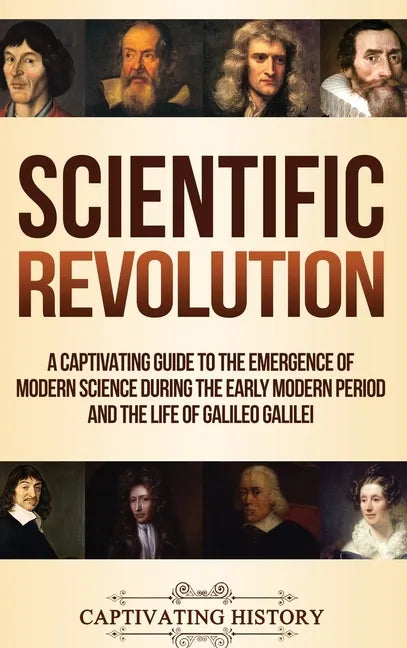 Scientific Revolution: A Captivating Guide to the Emergence of Modern Science During the Early Modern Period and the Life of Galileo Galilei - Hardcover