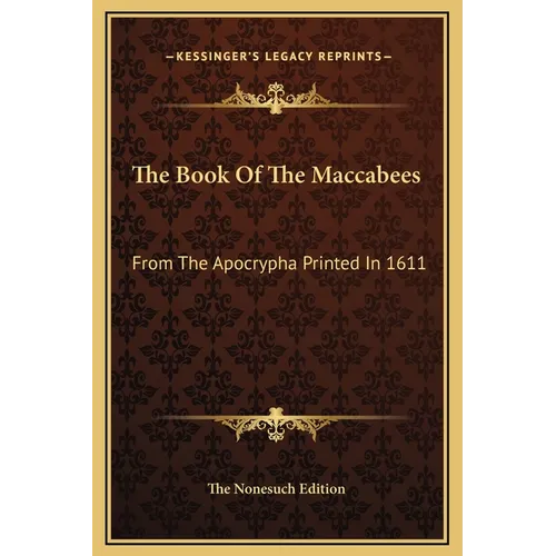 The Book Of The Maccabees: From The Apocrypha Printed In 1611 - Hardcover