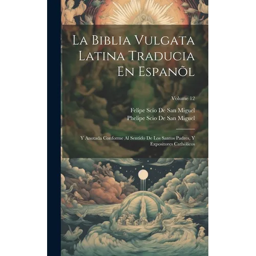 La Biblia Vulgata Latina Traducia En Espan: Y Anotada Conforme Al Sentido De Los Santos Padres, Y Expositores Cathicos; Volume 12 - Hardcover