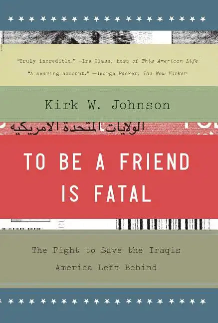 To Be a Friend Is Fatal: The Fight to Save the Iraqis America Left Behind - Paperback