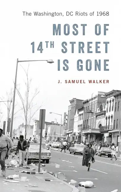 Most of 14th Street Is Gone: The Washington, DC Riots of 1968 - Hardcover