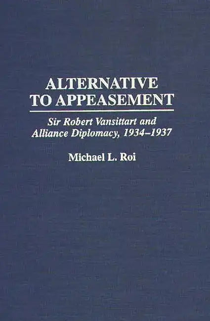Alternative to Appeasement: Sir Robert Vansittart and Alliance Diplomacy, 1934-1937 - Hardcover