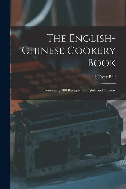 The English-Chinese Cookery Book: Containing 200 Receipts in English and Chinese - Paperback
