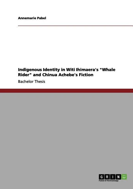 Indigenous Identity in Witi Ihimaera's "Whale Rider" and Chinua Achebe's Fiction - Paperback