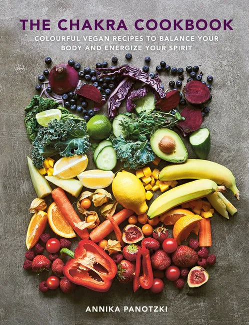The Chakra Cookbook: Colorful Vegan Recipes to Balance Your Body and Energize Your Spirit - Hardcover