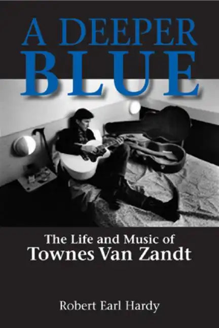 A Deeper Blue: The Life and Music of Townes Van Zandt Volume 1 - Paperback