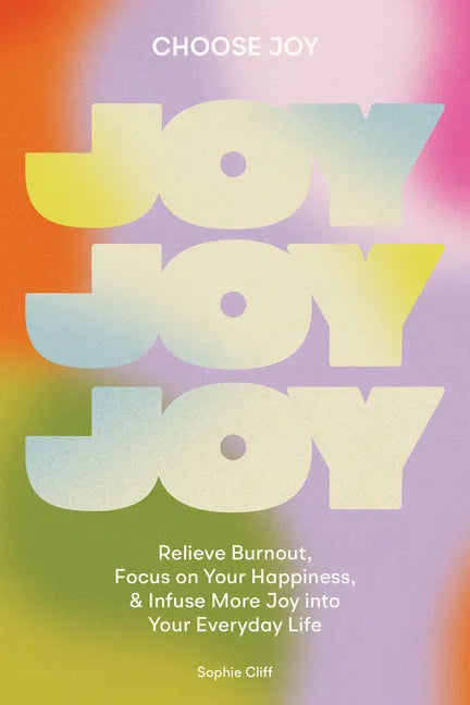Choose Joy: Relieve Burnout, Focus on Your Happiness, and Infuse More Joy Into Your Everydaylife - Hardcover