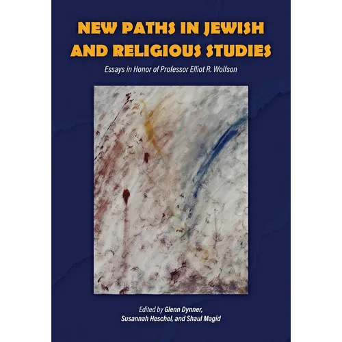 New Paths in Jewish and Religious Studies: Essays in Honor of Professor Elliot R. Wolfson - Paperback