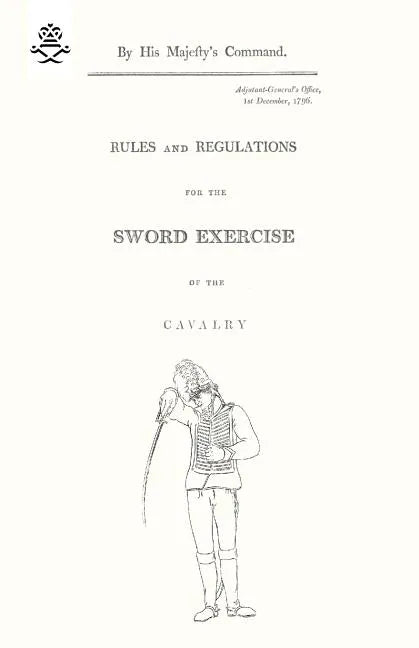 Rules and Regulations For The Sword Exercise Of The Cavalry 1796 - Paperback