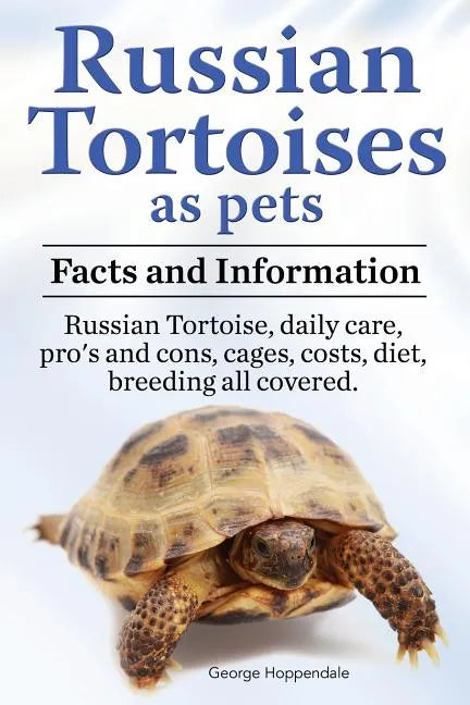 Russian Tortoises as Pets. Russian Tortoise facts and information. Russian tortoises daily care, pro's and cons, cages, diet, costs.: Facts and Inform - Paperback