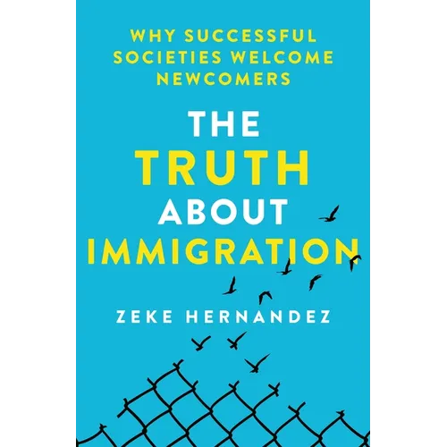 The Truth about Immigration: Why Successful Societies Welcome Newcomers - Hardcover