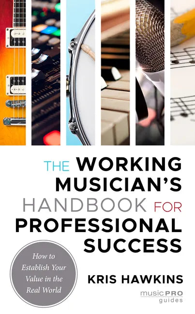 The Working Musician's Handbook for Professional Success: How to Establish Your Value in the Real World - Hardcover