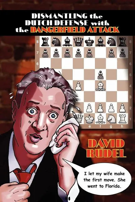 Dismantle the Dutch Defense with the Dangerfield Attack: A New Way to Fight the Stonewall, Classical, Leningrad and Fianchetto Variations of a Popular - Paperback
