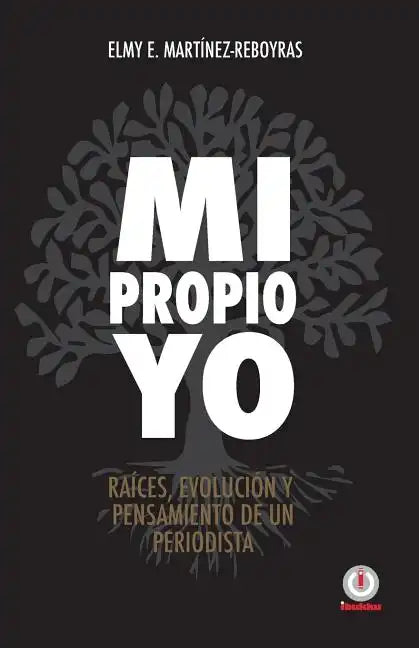 Mi propio Yo: Raices, evolucion y pensamiento de un periodista - Paperback