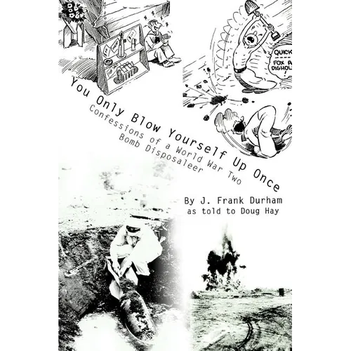 You Only Blow Yourself Up Once: Confessions of a World War Two Bomb Disposaleer - Paperback