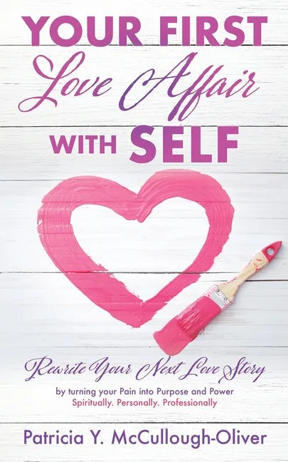 Your First Love Affair with Self: Rewrite Your Next Love Story by turning your Pain into Purpose and Power Spiritually. Personally. Professionally - Paperback