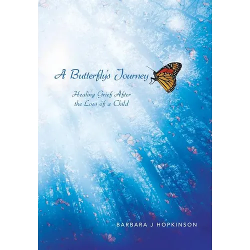 A Butterfly's Journey: Healing Grief After the Loss of a Child - Hardcover