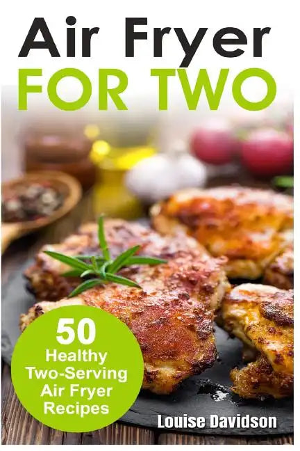 Air Fryer for Two: 50 Healthy Two-Serving Air Fryer Recipes - Paperback