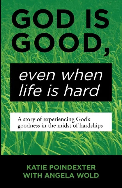 God Is Good, Even When Life Is Hard: A Story of Experiencing God's Goodness in the Midst of Hardships - Paperback