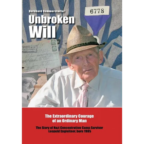 Unbroken Will: The Extraordinary Courage of an Ordinary Man The Story of Nazi Concentration Camp Survivor Leopold Engleitner, born 19 - Hardcover