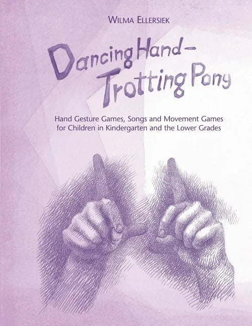 Dancing Hand, Trotting Pony: Hand Gesture Games, Songs and Movement Games for Children in Kindergarten and the Lower Grades - Paperback