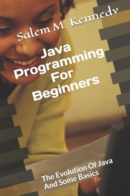 Java Programming For Beginners: The Evolution Of Java And Some Basics - Paperback