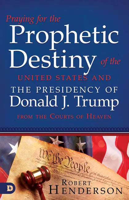 Praying for the Prophetic Destiny of the United States and the Presidency of Donald J. Trump from the Courts of Heaven - Paperback
