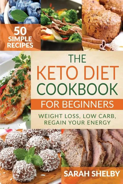 The Keto Diet Cookbook for Beginners: 50 Simple Recipes, Weight Loss, Low Carb, Regain Your Energy: (The Ketogenic Diet For Beginners) - Paperback