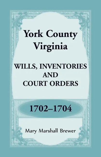 York County, Virginia Wills, Inventories and Court Orders, 1702-1704 - Paperback