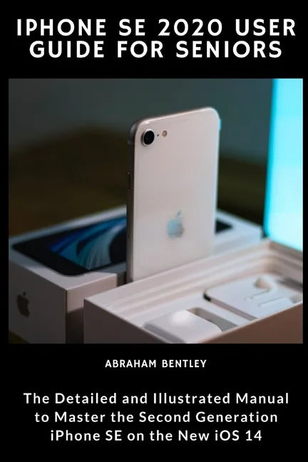 iPhone SE 2020 User Guide for Seniors: The Detailed and Illustrated Manual to Master the Second Generation iPhone SE on the new iOS 14 - Paperback