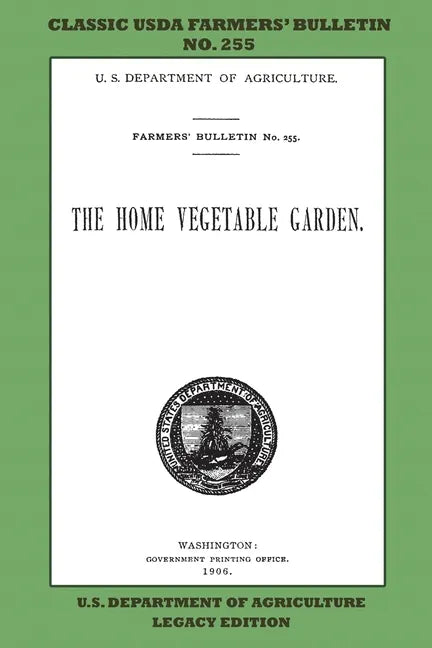 The Home Vegetable Garden (Legacy Edition): The Classic USDA Farmers' Bulletin No. 255 With Tips And Traditional Methods In Sustainable Gardening And - Paperback