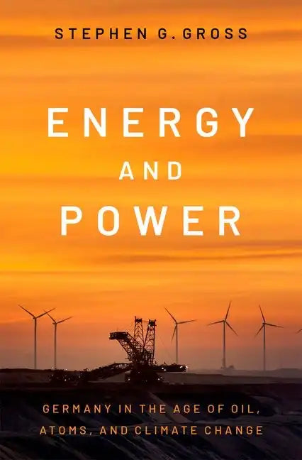 Energy and Power: Germany in the Age of Oil, Atoms, and Climate Change - Hardcover