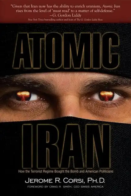 Atomic Iran: How the Terrorist Regime Bought the Bomb and American Politicians - Hardcover