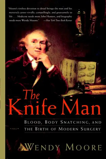 The Knife Man: Blood, Body Snatching, and the Birth of Modern Surgery - Paperback